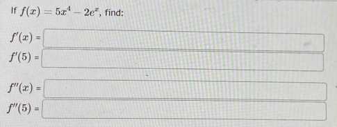 If f(x)=5x^4-2e^x , find:
f'(x)=□
f'(5)=□