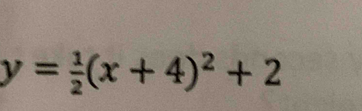 y= 1/2 (x+4)^2+2