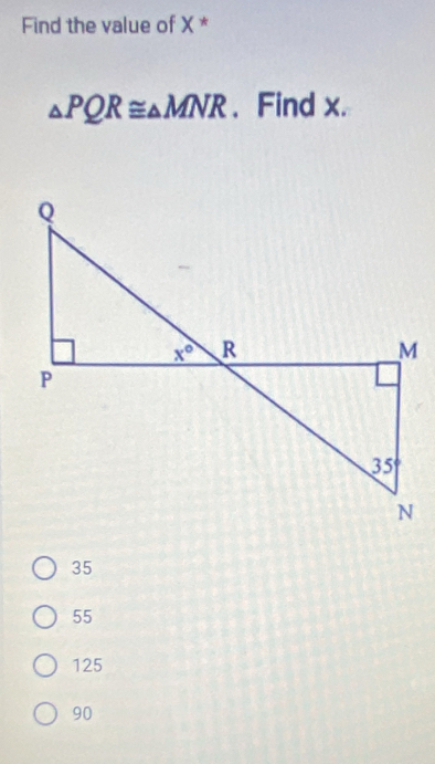 Find the value of X *
△ PQR≌ △ MNR , Find x.
35
55
125
90