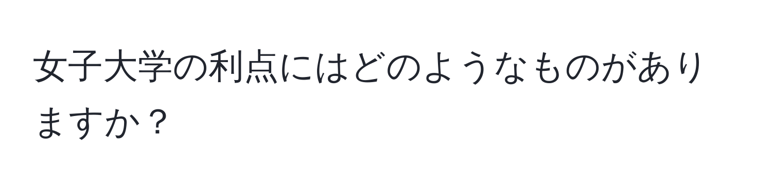 女子大学の利点にはどのようなものがありますか？