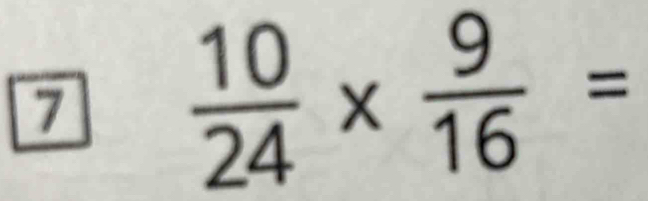 7  10/24 *  9/16 =