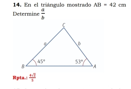 En el triángulo mostrado AB=42cm
Determine  a/b 
Rpta.:  4sqrt(2)/5 