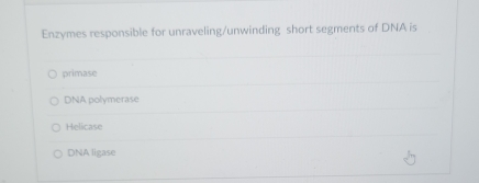 Enzymes responsible for unraveling/unwinding short segments of DNA is
primase
DNA polymerase
Helicase
DNA ligase