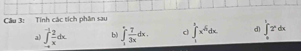 Tính các tích phân sau 
a) ∈t _x^((-1)frac 2)xdx. b) ∈tlimits _1^(efrac 7)3xdx. 
c) ∈t _1^(3x^sqrt(2))dx. ∈t _0^(12^x)dx
d)