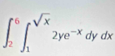 ∈t _2^(6∈t _1^(sqrt x))2ye^(-x)dydx