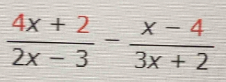  (4x+2)/2x-3 - (x-4)/3x+2 