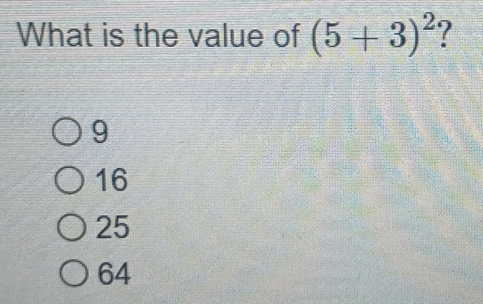 What is the value of (5+3)^2
9
16
25
64