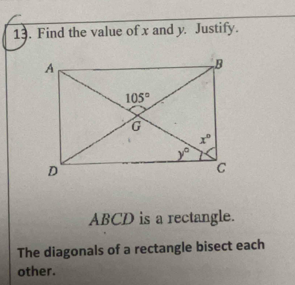 Find the value of x and y. Justify.
ABCD is a rectangle.
The diagonals of a rectangle bisect each
other.