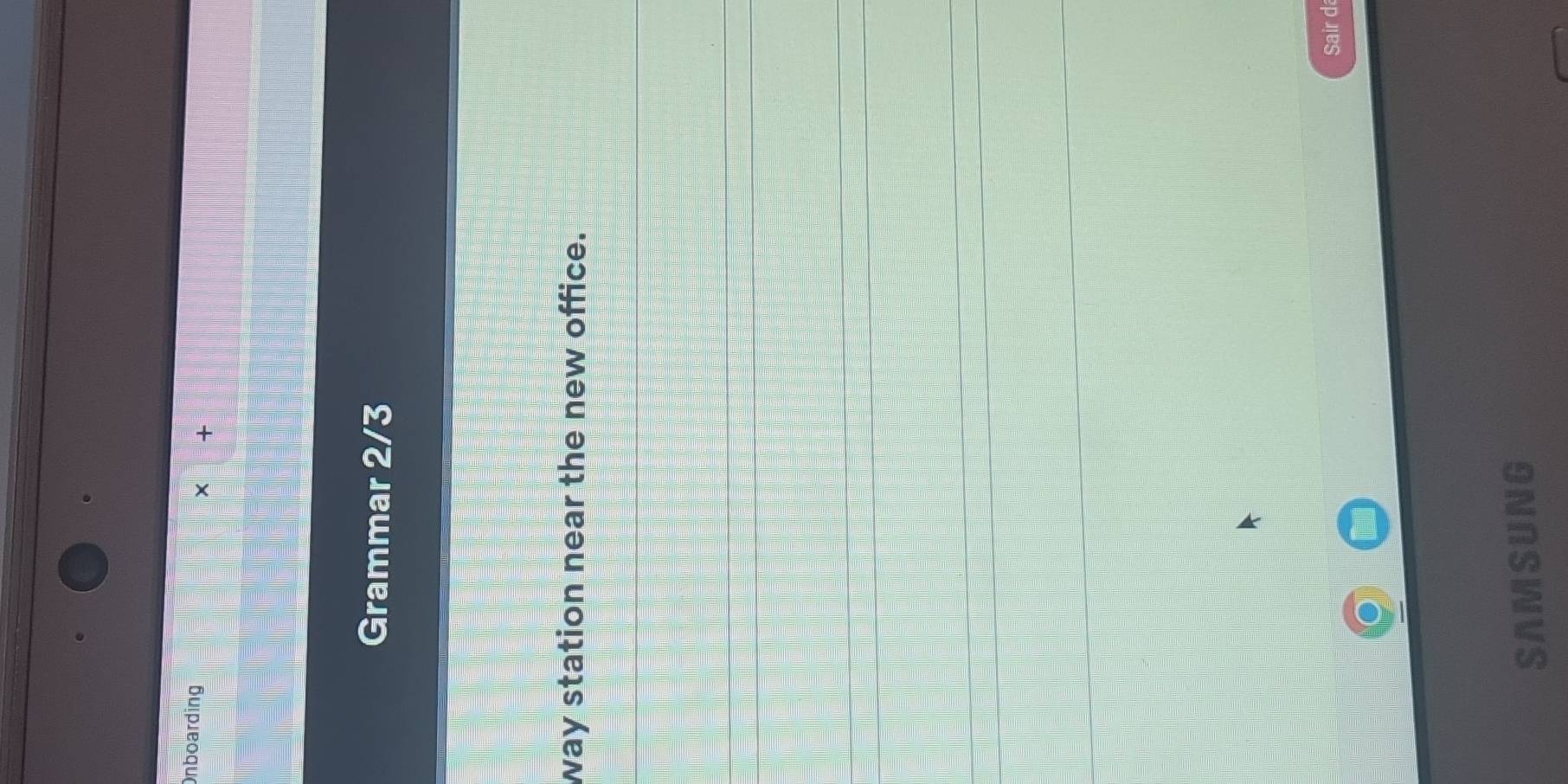 Onboarding 
× + 
Grammar 2/3 
way station near the new office. 
Sair da 
SAMSUNG