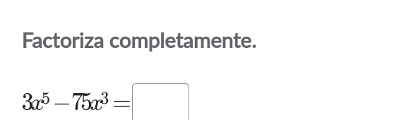 Factoriza completamente.
3x^5-75x^3=□