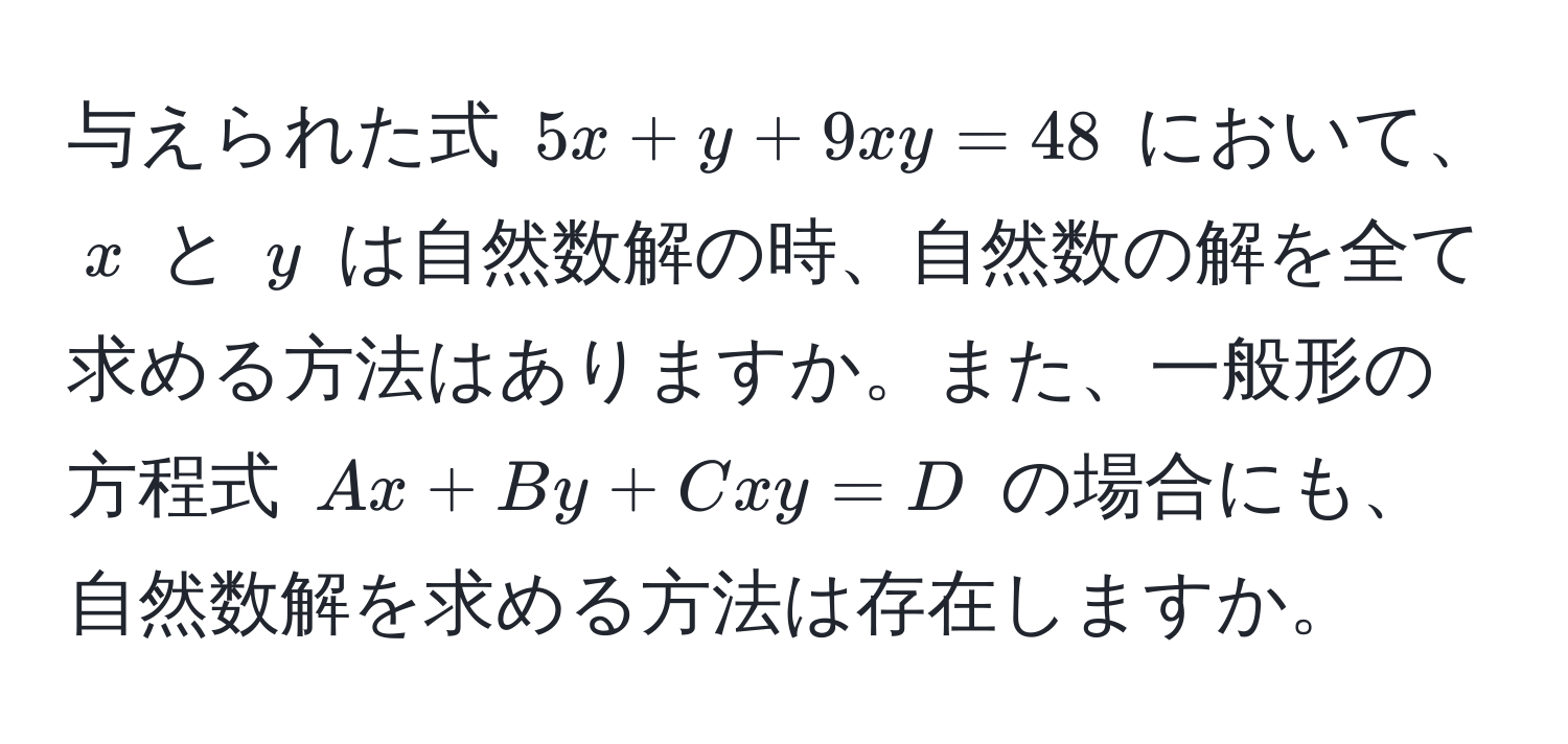 与えられた式 $5x + y + 9xy = 48$ において、$x$ と $y$ は自然数解の時、自然数の解を全て求める方法はありますか。また、一般形の方程式 $Ax + By + Cxy = D$ の場合にも、自然数解を求める方法は存在しますか。