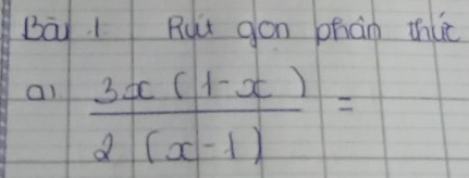 Bā) I Rut gon phàn thlc 
al  (3x(1-x))/2(x-1) =