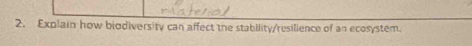 Explain how biodiversity can affect the stability/resilience of an ecosystem.