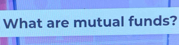 What are mutual funds?