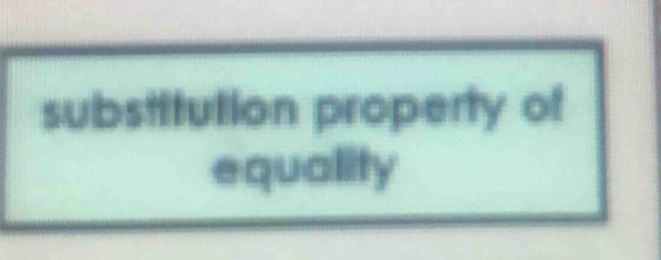 substitution property of 
equality