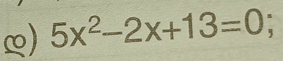 ∞) 5x^2-2x+13=0;