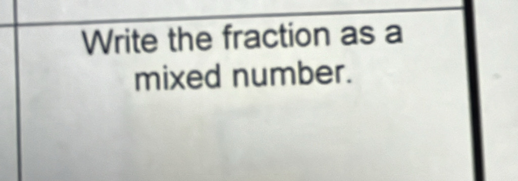 Write the fraction as a 
mixed number.