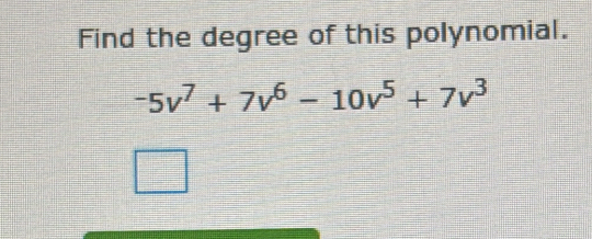 Find the degree of this polynomial.
-5v^7+7v^6-10v^5+7v^3