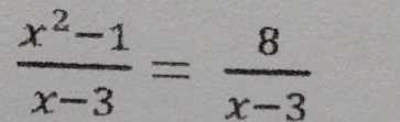  (x^2-1)/x-3 = 8/x-3 