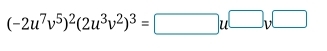 (-2u^7v^5)^2(2u^3v^2)^3=□ u□ v^(□)