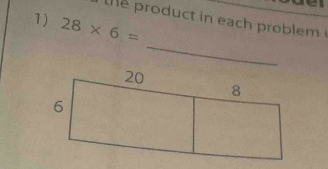 product in each problem 
1) 28* 6=
_