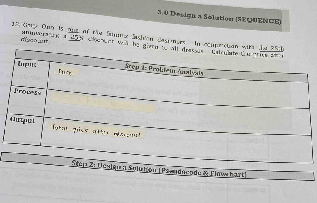 3.0 Design a Solution (SEQUENCE) 
12. Gary Onn is one of the famous fashion designers. In c 
discount. 
anniversary, a 25% discount will b