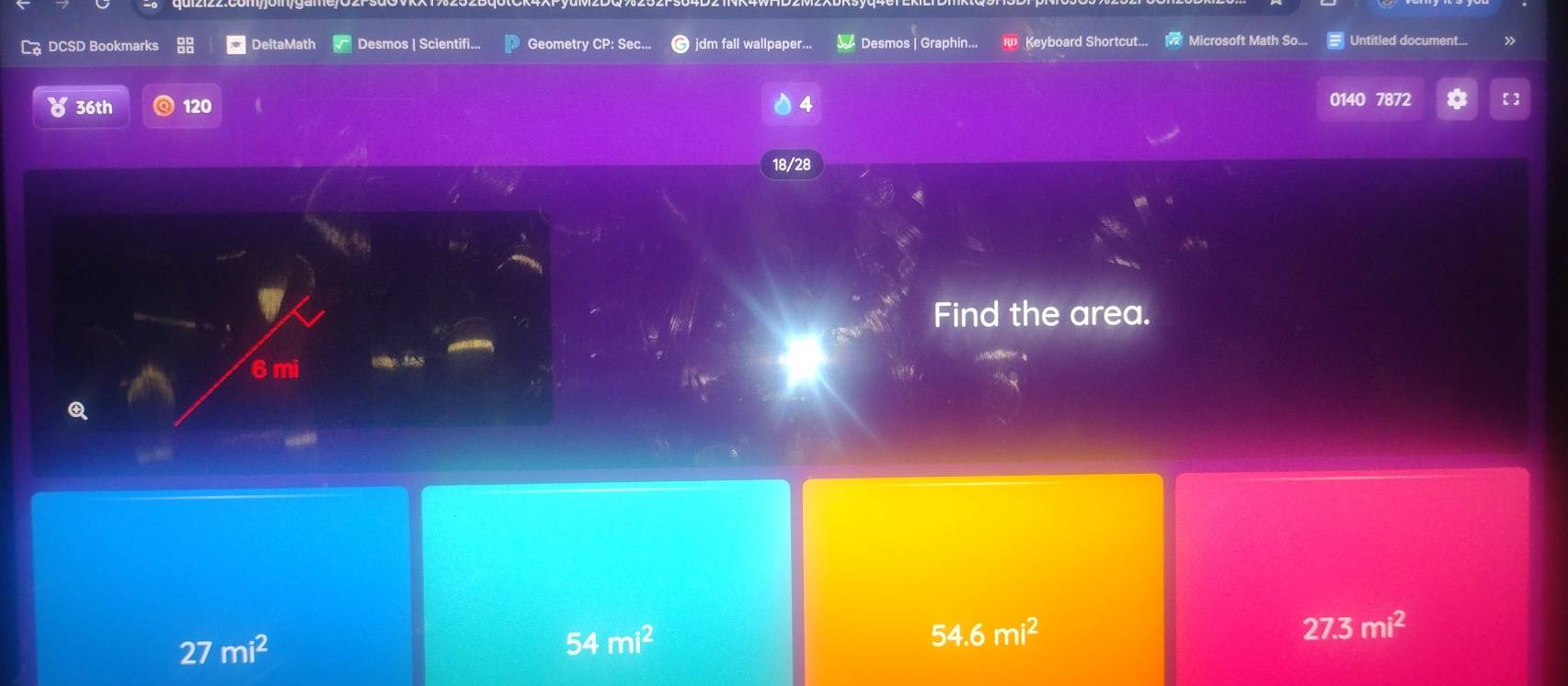 DCSD Bookmarks DeltaMath Desmos | Scientifi... Geometry CP: Sec... jdm fall wallpaper... Desmos | Graphin... Keyboard Shortcut... Microsoft Math So... Untitled document...
36th 120 4 0140 7872 a 【 ]
18/28
Find the area.
27mi^2
54mi^2
54.6mi^2
27.3mi^2