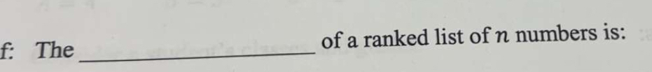 f: The _of a ranked list of n numbers is: