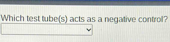 Which test tube(s) acts as a negative control?