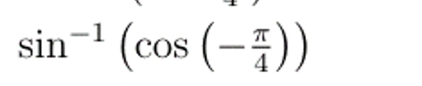 sin^(-1)(cos (- π /4 ))