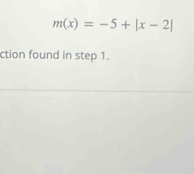 m(x)=-5+|x-2|
ction found in step 1.