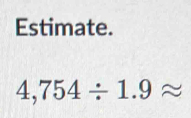 Estimate.
4,754/ 1.9approx