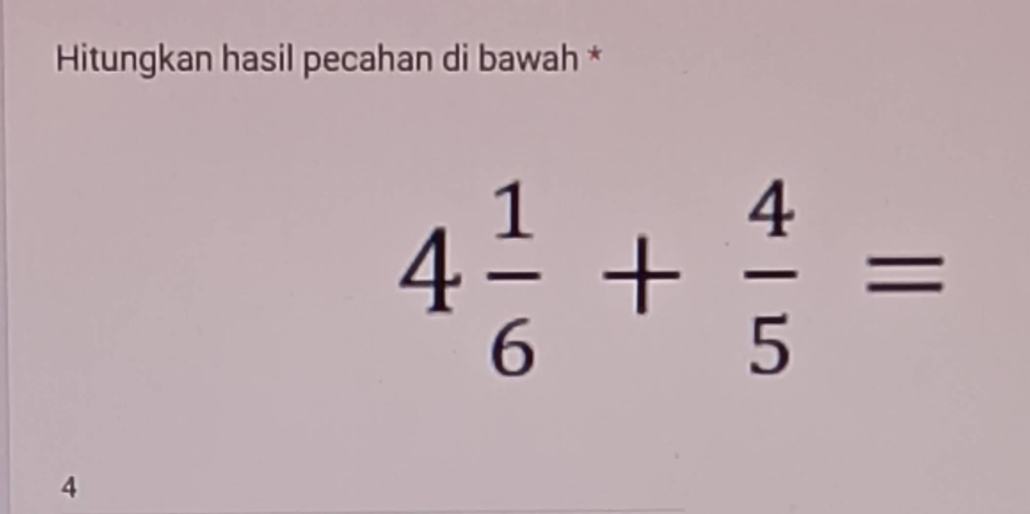 Hitungkan hasil pecahan di bawah *
4 1/6 + 4/5 =
4