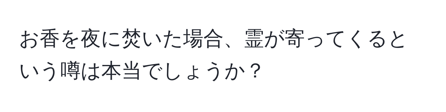 お香を夜に焚いた場合、霊が寄ってくるという噂は本当でしょうか？