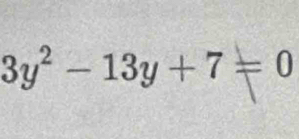 3y² - 13y + 7 = 0