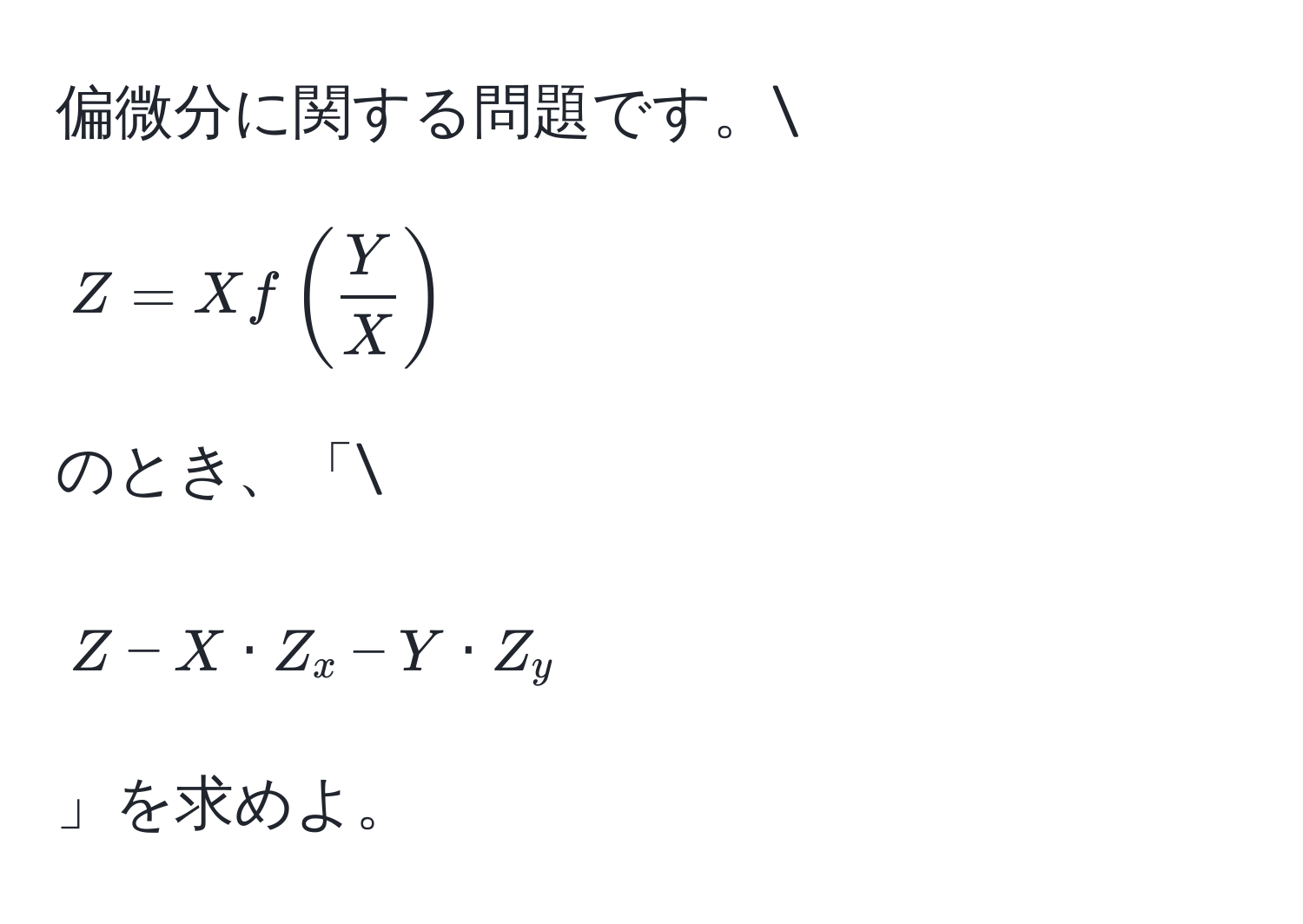 偏微分に関する問題です。[ Z = X f (  Y/X  ) ] のとき、「[ Z - X · Z_x - Y · Z_y ]」を求めよ。