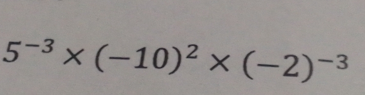 5^(-3)* (-10)^2* (-2)^-3