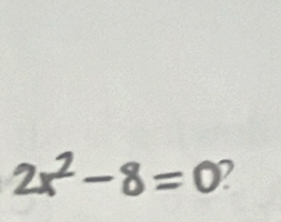 2x² - 8 =0 2