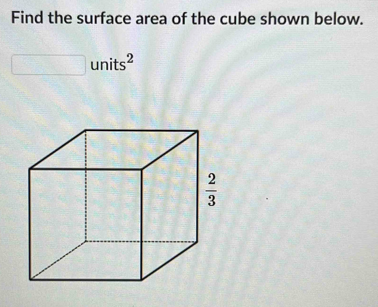 Solved: Find the surface area of the cube shown below. units _ [Math]