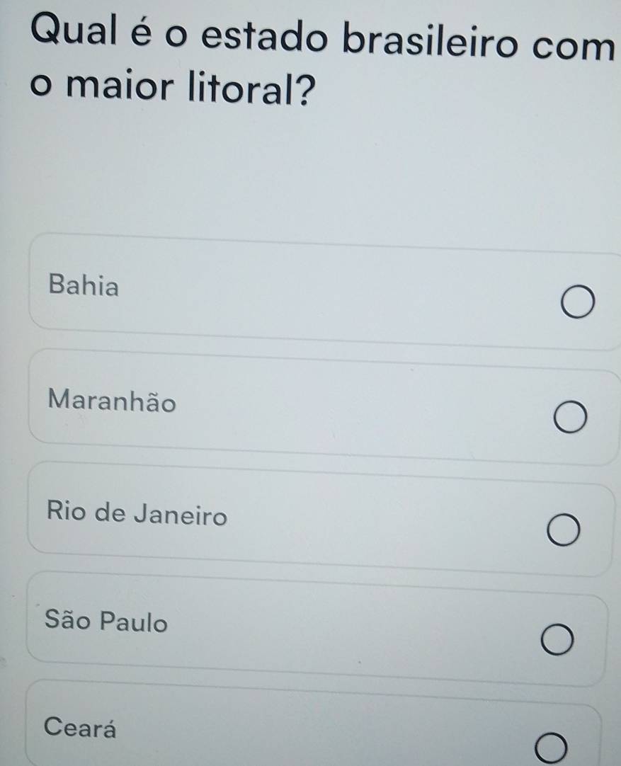 Qual é o estado brasileiro com
o maior litoral?
Bahia
Maranhão
Rio de Janeiro
São Paulo
Ceará