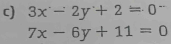 3x-2y+2=0
7x-6y+11=0