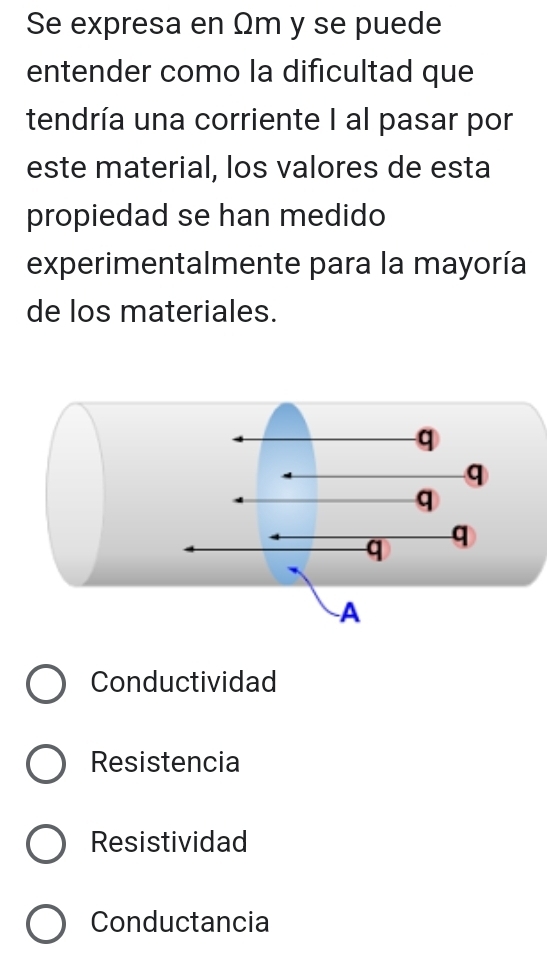 Se expresa en Ωm y se puede
entender como la dificultad que
tendría una corriente I al pasar por
este material, los valores de esta
propiedad se han medido
experimentalmente para la mayoría
de los materiales.
Conductividad
Resistencia
Resistividad
Conductancia