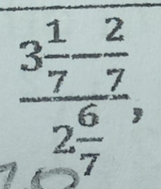 frac 3 1/7 - 2/7 2 6/7 ,