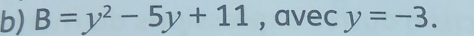 B=y^2-5y+11 , avec y=-3.