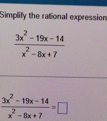 Simplify the rational expression
 (3x^2-19x-14)/x^2-8x+7 =□