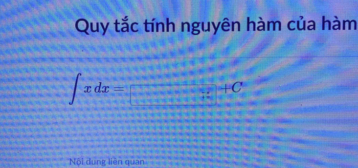 Quy tắc tính nguyên hàm của hàm
∈t xdx=□ +C
Nội dung liên quan