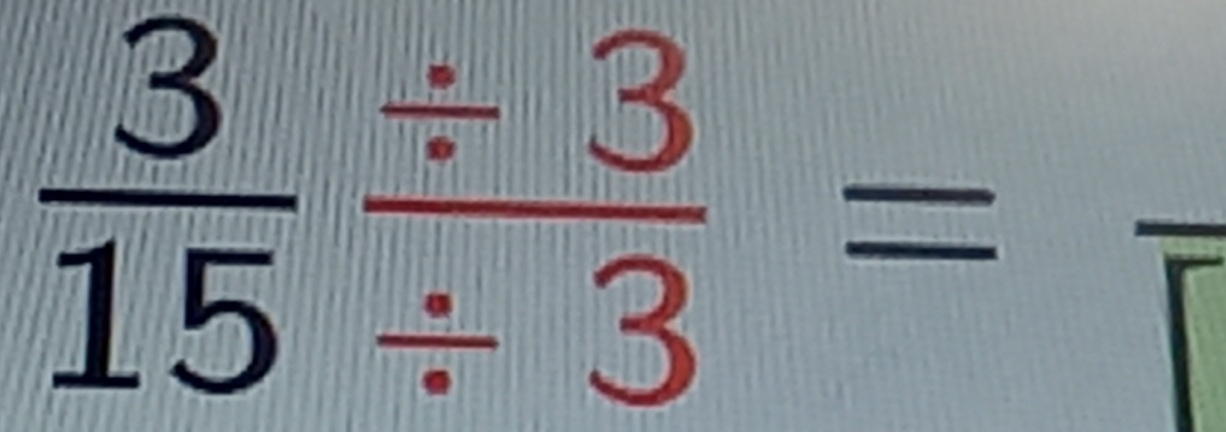  3/15 / 3=frac 