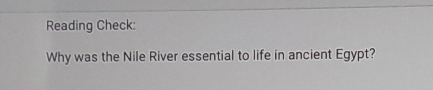 Reading Check: 
Why was the Nile River essential to life in ancient Egypt?