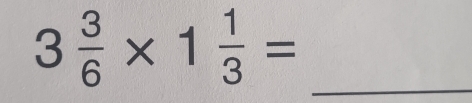 3 3/6 * 1 1/3 = _