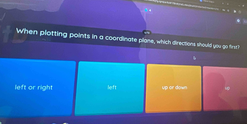 Yg.Jgmiy ar 8 z 4F 71ördk pra E Lv Mx q 5e a 8t 0n Vow 5mü rw ww e 2 52
t :
6/10
When plotting points in a coordinate plane, which directions should you go first?
left or right left up or down up
